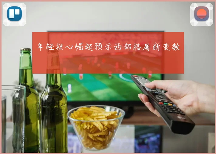 年轻核心崛起预示西部格局新变数