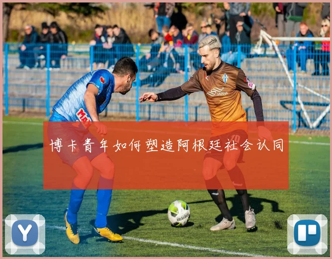 博卡青年如何塑造阿根廷社会认同